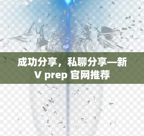 成功分享，私聊分享—新V prep 官网推荐