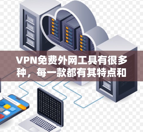 VPN免费外网工具有很多种,每一款都有其特点和适用场景。以下是一些推荐的免费VPN工具 VPN免费外网工具有很多种,每一款都有其特点和适用场景。以下是一些推荐的免费VPN工具