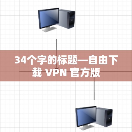 34个字的标题—自由下载 VPN 官方版 34个字的标题—自由下载 VPN 官方版
