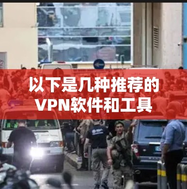 以下是几种推荐的VPN软件和工具
