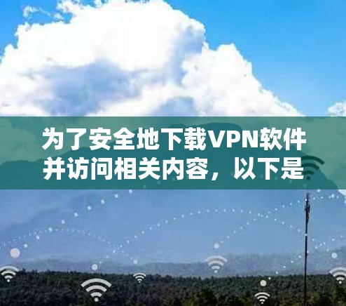 为了安全地下载VPN软件并访问相关内容,以下是分步骤的指南 为了安全地下载VPN软件并访问相关内容,以下是分步骤的指南