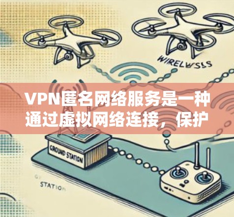 VPN匿名网络服务是一种通过虚拟网络连接,保护用户隐私的网络传输方式。以下是关于该主题的详细解释 VPN匿名网络服务是一种通过虚拟网络连接,保护用户隐私的网络传输方式。以下是关于该主题的详细解释