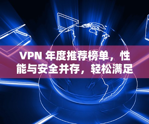 VPN 年度推荐榜单,性能与安全并存,轻松满足你的加密需求 VPN 年度推荐榜单,性能与安全并存,轻松满足你的加密需求