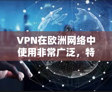 VPN在欧洲网络中使用非常广泛,特别是在需要加密传输数据、访问敏感信息或访问国际地理坐标时。以下是关于VPN欧洲线路的一些详细信息 VPN在欧洲网络中使用非常广泛,特别是在需要加密传输数据、访问敏感信息或访问国际地理坐标时。以下是关于VPN欧洲线路的一些详细信息