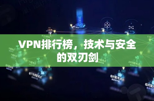 VPN排行榜，技术与安全的双刃剑
