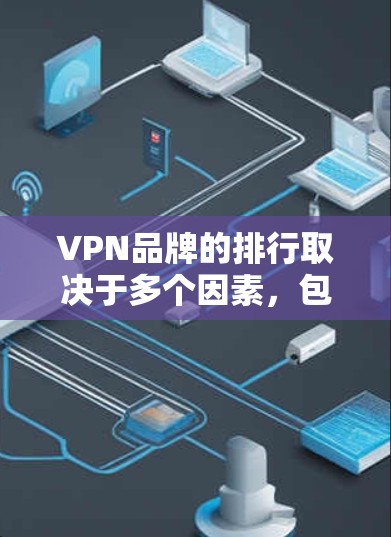 VPN品牌的排行取决于多个因素,包括但不限于用户数量、订阅次数、下载量、用户评价、网站流量、活跃用户数量、网站访问量等。以下是一些主要的VPN品牌及其相关信息,供您参考 VPN品牌的排行取决于多个因素,包括但不限于用户数量、订阅次数、下载量、用户评价、网站流量、活跃用户数量、网站访问量等。以下是一些主要的VPN品牌及其相关信息,供您参考