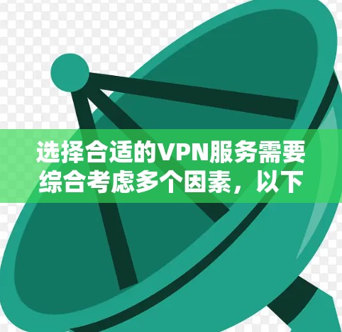 选择合适的VPN服务需要综合考虑多个因素,以下是一些关键点和建议 选择合适的VPN服务需要综合考虑多个因素,以下是一些关键点和建议