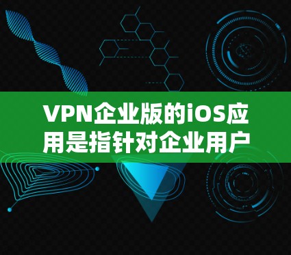 VPN企业版的iOS应用是指针对企业用户设计的用于VPN服务的移动应用。以下是一些常见的VPN企业版iOS应用的下载链接,供您参考 VPN企业版的iOS应用是指针对企业用户设计的用于VPN服务的移动应用。以下是一些常见的VPN企业版iOS应用的下载链接,供您参考