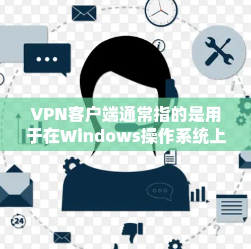 VPN客户端通常指的是用于在Windows操作系统上进行VPN连接的客户端软件。这些客户端可以帮助用户访问其他国家的网络服务。以下是几个常见的VPN客户端及其特点 VPN客户端通常指的是用于在Windows操作系统上进行VPN连接的客户端软件。这些客户端可以帮助用户访问其他国家的网络服务。以下是几个常见的VPN客户端及其特点