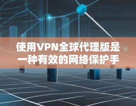 使用VPN全球代理版是一种有效的网络保护手段,可以帮助你访问外部网站,避免被中国的 rainzone或其他限制网站访问。以下是详细的步骤指南 使用VPN全球代理版是一种有效的网络保护手段,可以帮助你访问外部网站,避免被中国的 rainzone或其他限制网站访问。以下是详细的步骤指南