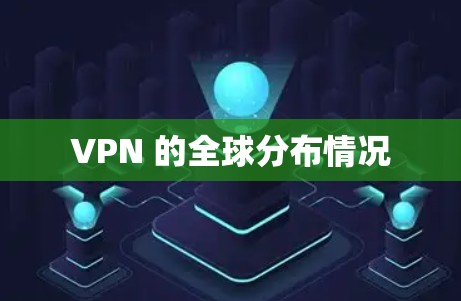 VPN 的全球分布情况 VPN 的全球分布情况