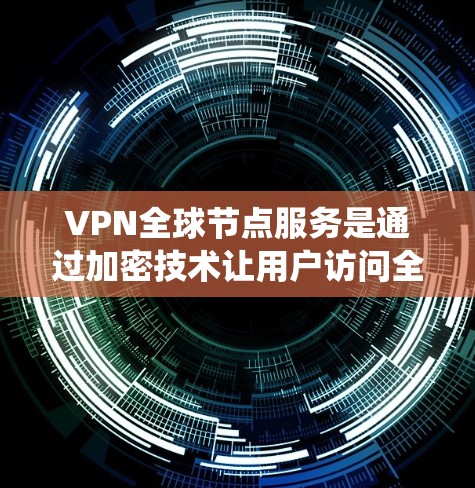 VPN全球节点服务是通过加密技术让用户访问全球范围内的互联网,无需本地服务器的网络。以下是对这些服务的系统介绍 VPN全球节点服务是通过加密技术让用户访问全球范围内的互联网,无需本地服务器的网络。以下是对这些服务的系统介绍