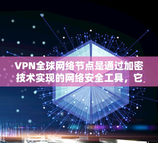 VPN全球网络节点是通过加密技术实现的网络安全工具,它允许访问全球范围内的网络资源,确保数据的安全性和隐私。以下是对VPN全球网络节点的详细分析 VPN全球网络节点是通过加密技术实现的网络安全工具,它允许访问全球范围内的网络资源,确保数据的安全性和隐私。以下是对VPN全球网络节点的详细分析