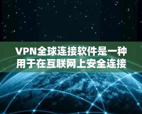 VPN全球连接软件是一种用于在互联网上安全连接目标网络的软件,旨在保护用户和数据免受网络攻击和恶意软件的影响。以下是关于VPN全球连接软件的详细信息 VPN全球连接软件是一种用于在互联网上安全连接目标网络的软件,旨在保护用户和数据免受网络攻击和恶意软件的影响。以下是关于VPN全球连接软件的详细信息