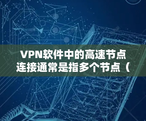VPN软件中的高速节点连接通常是指多个节点(即多个VPN服务器)之间的快速连接,以满足用户对高连接性能的需求。以下是几种常用的VPN软件及其在高速节点连接方面的特点 VPN软件中的高速节点连接通常是指多个节点(即多个VPN服务器)之间的快速连接,以满足用户对高连接性能的需求。以下是几种常用的VPN软件及其在高速节点连接方面的特点