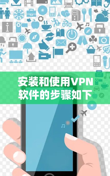 安装和使用VPN软件的步骤如下