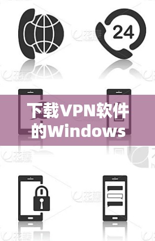 下载VPN软件的Windows版本可以分为以下步骤