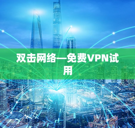 双击网络—免费VPN试用 双击网络—免费VPN试用