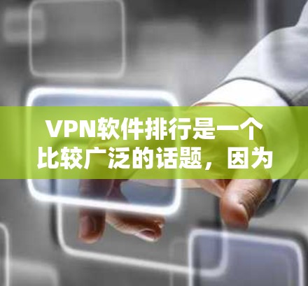 VPN软件排行是一个比较广泛的话题，因为VPN软件种类繁多，功能也各有不同。以下是一些常见的VPN软件推荐，供您参考