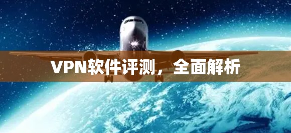 VPN软件评测，全面解析