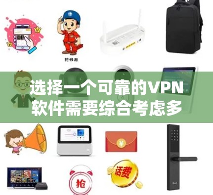 选择一个可靠的VPN软件需要综合考虑多个因素，包括功能、安全性、兼容性和网络环境。以下是一个详细的步骤指南，帮助你做出明智的选择
