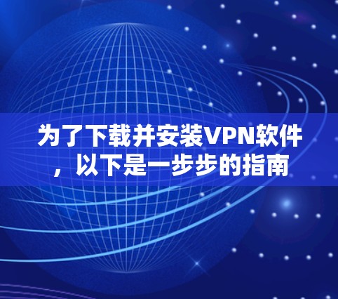 为了下载并安装VPN软件，以下是一步步的指南