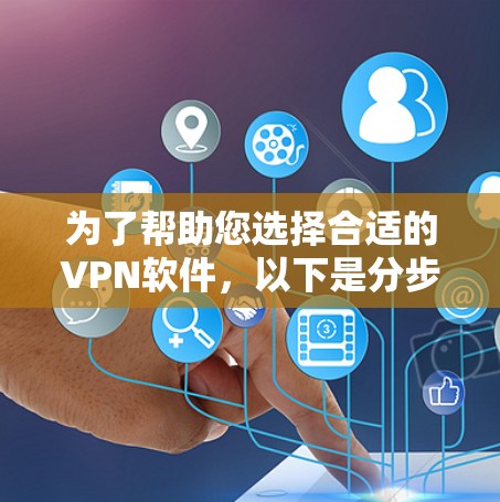 为了帮助您选择合适的VPN软件，以下是分步建议