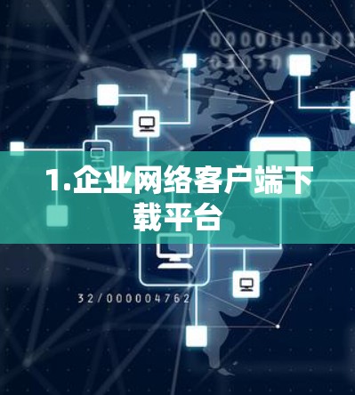 1.企业网络客户端下载平台 1.企业网络客户端下载平台