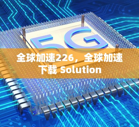 全球加速226，全球加速下载 Solution
