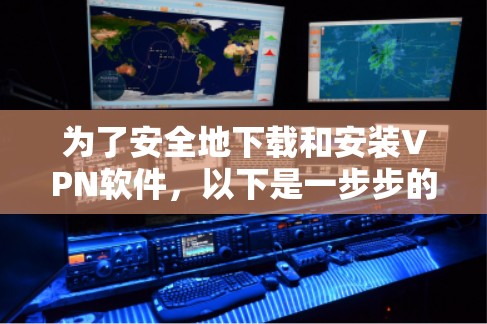 为了安全地下载和安装VPN软件,以下是一步步的指南 为了安全地下载和安装VPN软件,以下是一步步的指南