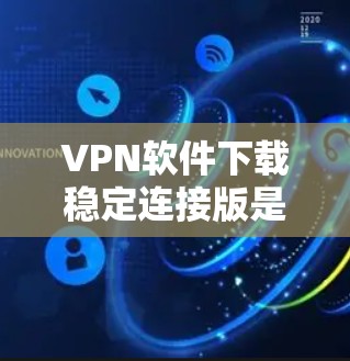 VPN软件下载稳定连接版是为了确保VPN连接的安全性和稳定性,避免意外连接或网络诈骗的风险。以下是下载稳定连接版的具体步骤 VPN软件下载稳定连接版是为了确保VPN连接的安全性和稳定性,避免意外连接或网络诈骗的风险。以下是下载稳定连接版的具体步骤