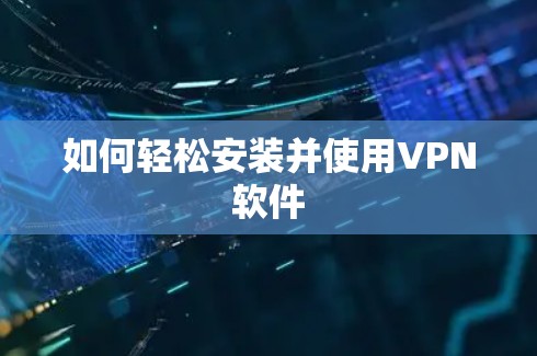 如何轻松安装并使用VPN软件