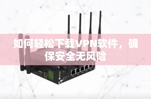 如何轻松下载VPN软件，确保安全无风险