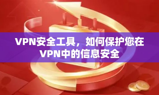 VPN安全工具,如何保护您在VPN中的信息安全