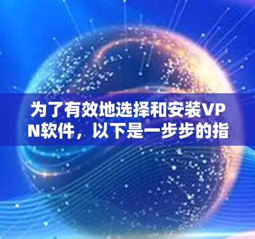 为了有效地选择和安装VPN软件,以下是一步步的指南