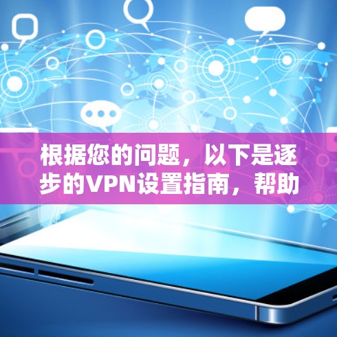 根据您的问题,以下是逐步的VPN设置指南,帮助您安全访问内容并防止被截屏