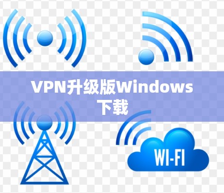 VPN升级版Windows下载 VPN升级版Windows下载