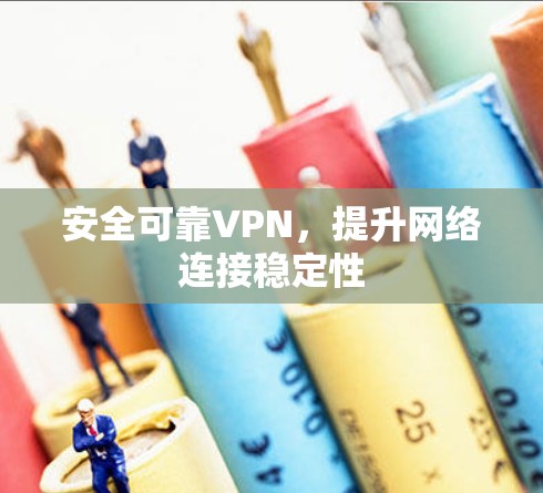 安全可靠VPN，提升网络连接稳定性