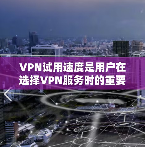 VPN试用速度是用户在选择VPN服务时的重要考量因素之一。试用速度越快,通常意味着服务稳定、可靠,适合长时间使用,但这也可能涉及到安全性和稳定性问题。以下是一些关于VPN试用速度的分析建议
