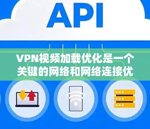 VPN视频加载优化是一个关键的网络和网络连接优化问题。以下是一些具体的方法和步骤,帮助您优化VPN视频加载