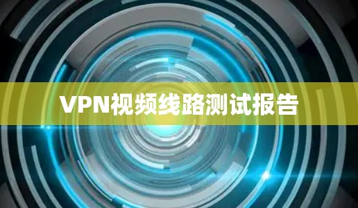 VPN视频线路测试报告